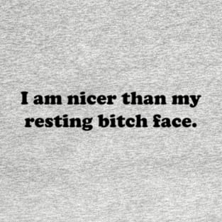 I Am Nicer Than My Resting Bitch Face. T-Shirt